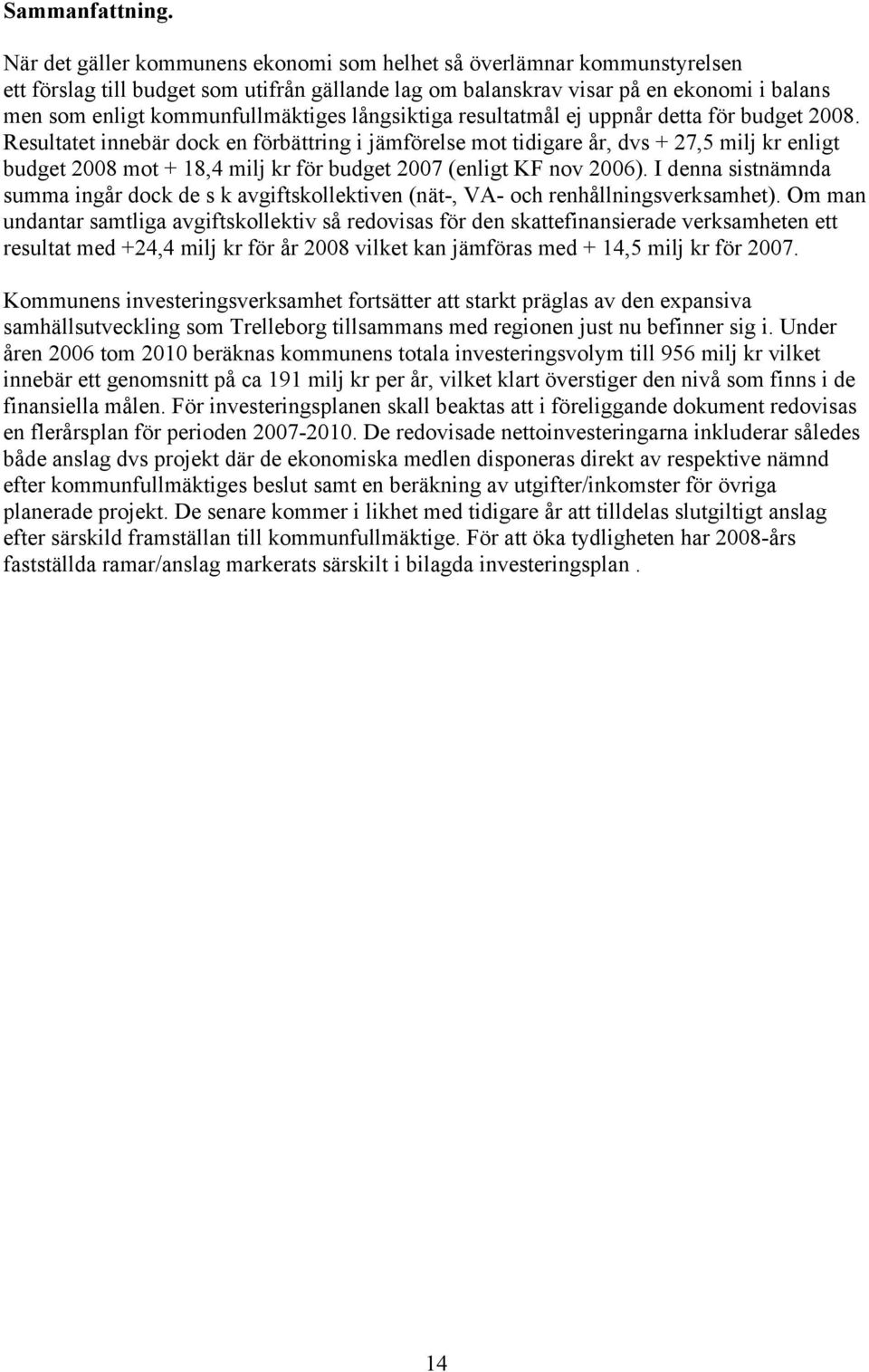 långsiktiga resultatmål ej uppnår detta för budget 2008.