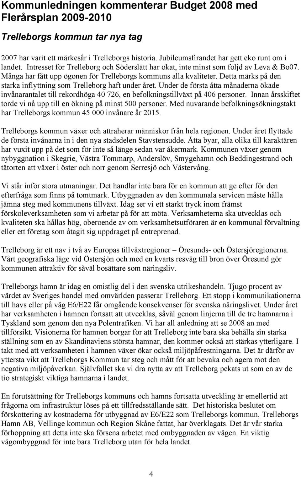Detta märks på den starka inflyttning som Trelleborg haft under året. Under de första åtta månaderna ökade invånarantalet till rekordhöga 40 726, en befolkningstillväxt på 406 personer.