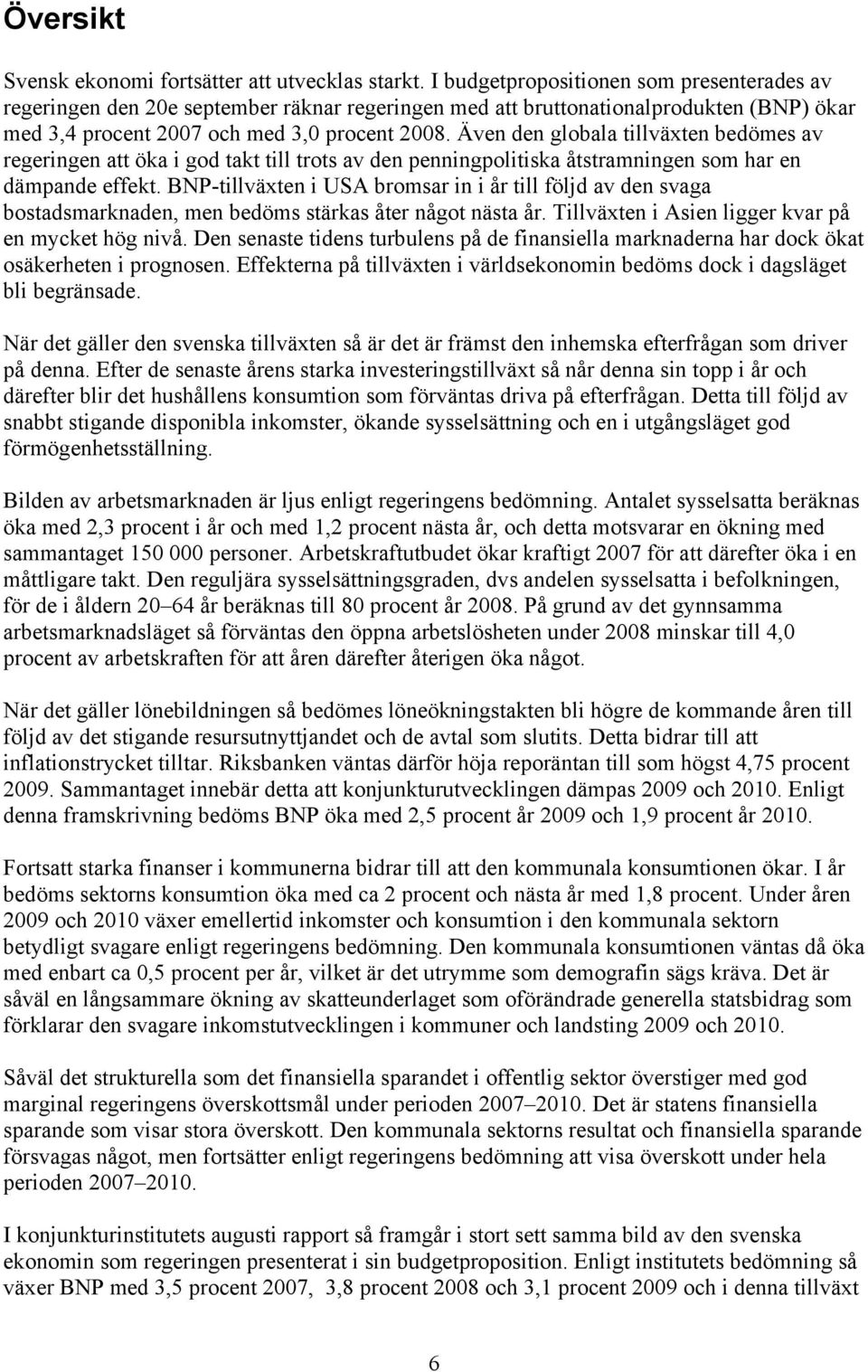 Även den globala tillväxten bedömes av regeringen att öka i god takt till trots av den penningpolitiska åtstramningen som har en dämpande effekt.