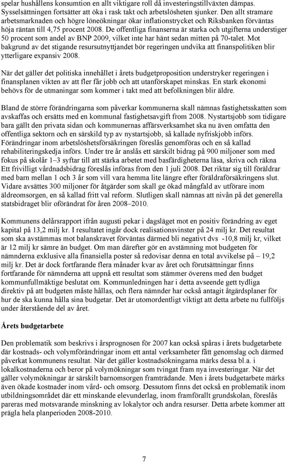 De offentliga finanserna är starka och utgifterna understiger 50 procent som andel av BNP 2009, vilket inte har hänt sedan mitten på 70-talet.