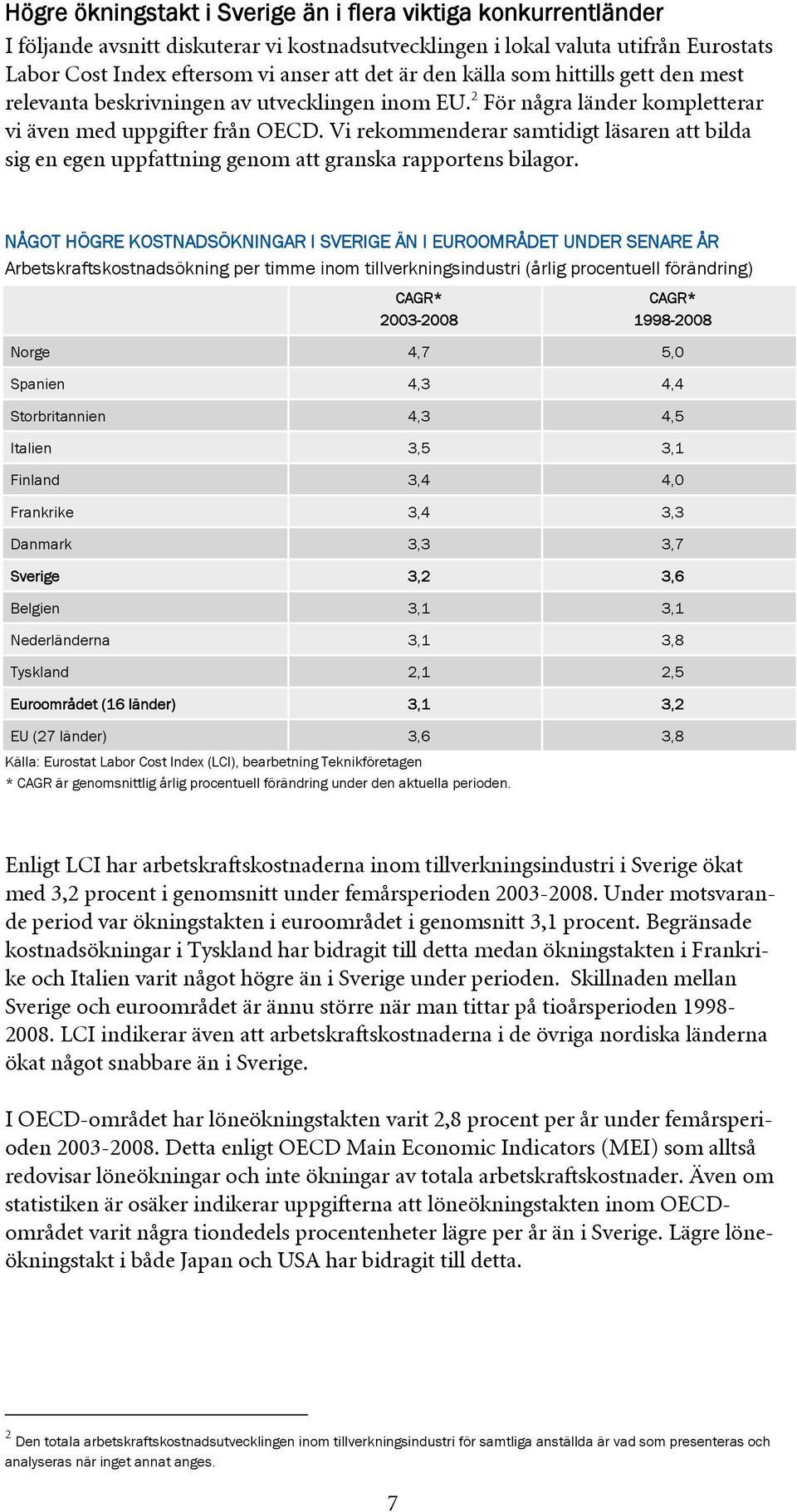 Vi rekommenderar samtidigt läsaren att bilda sig en egen uppfattning genom att granska rapportens bilagor.