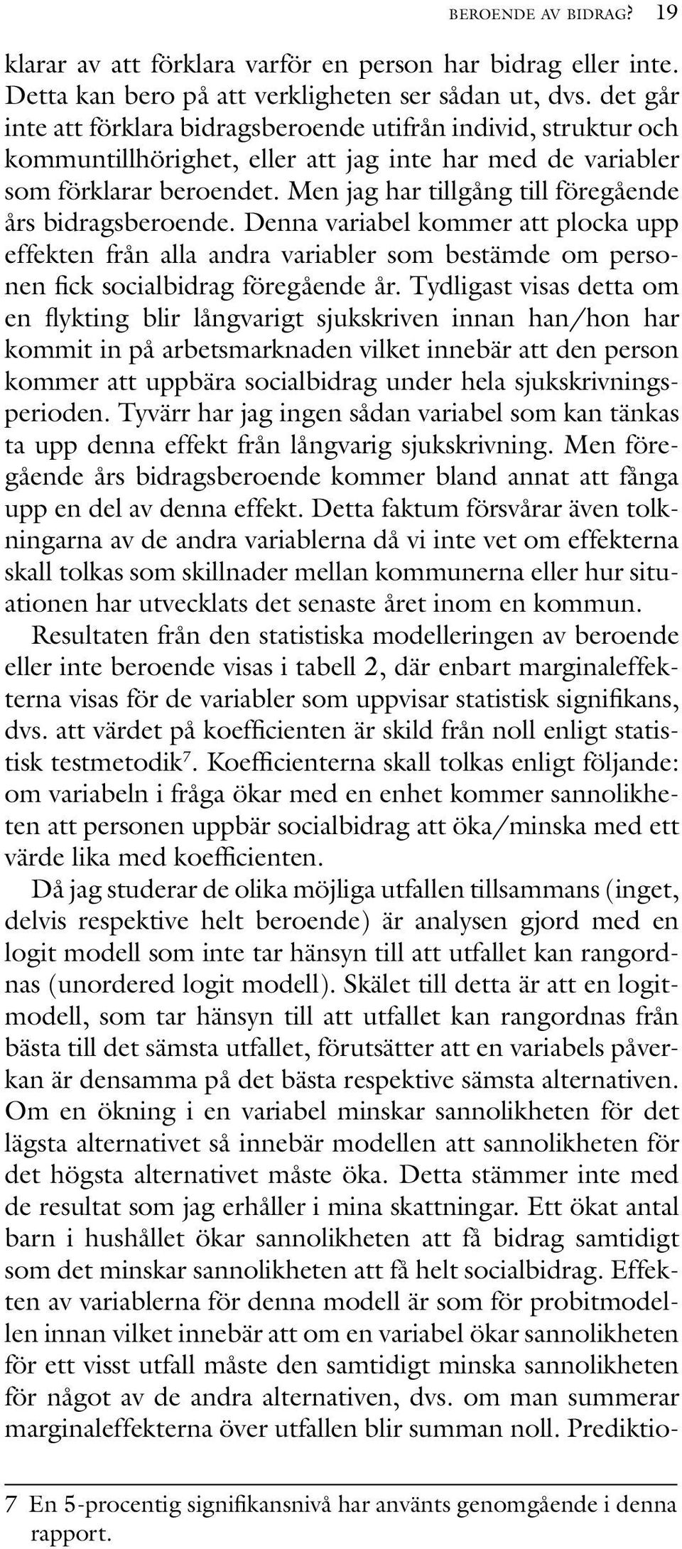 Men jag har tillgång till föregående års bidragsberoende. Denna variabel kommer att plocka upp effekten från alla andra variabler som bestämde om personen fick socialbidrag föregående år.