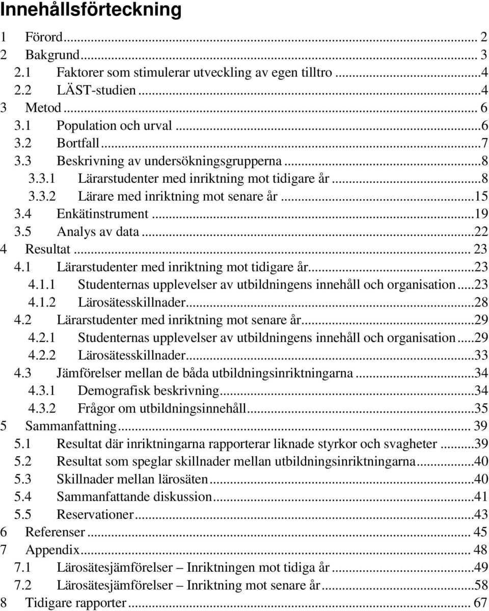 ..22 4 Resultat... 23 4.1 Lärarstudenter med inriktning mot tidigare år...23 4.1.1 Studenternas upplevelser av utbildningens innehåll och organisation...23 4.1.2 Lärosätesskillnader...28 4.