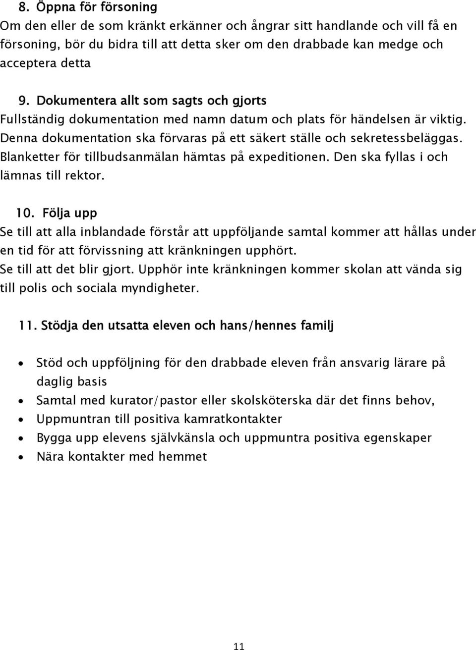 Blanketter för tillbudsanmälan hämtas på expeditionen. Den ska fyllas i och lämnas till rektor. 10.