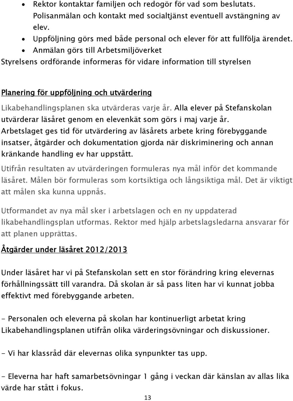 Anmälan görs till Arbetsmiljöverket Styrelsens ordförande informeras för vidare information till styrelsen Planering för uppföljning och utvärdering Likabehandlingsplanen ska utvärderas varje år.