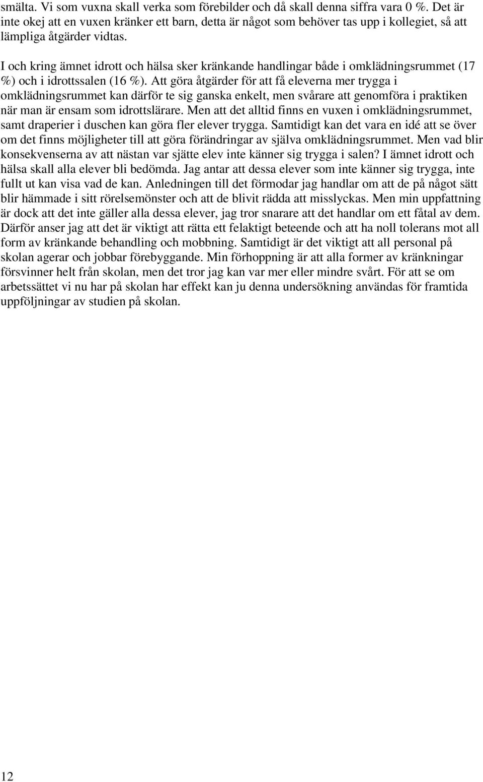 I och kring ämnet idrott och hälsa sker kränkande handlingar både i omklädningsrummet (17 %) och i idrottssalen (16 %).