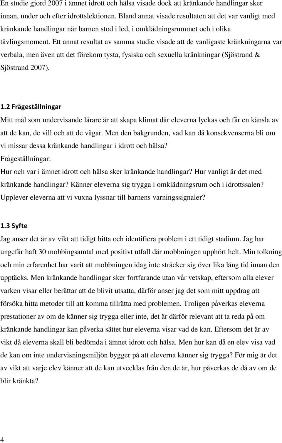 Ett annat resultat av samma studie visade att de vanligaste kränkningarna var verbala, men även att det förekom tysta, fysiska och sexuella kränkningar (Sjöstrand & Sjöstrand 27). 1.