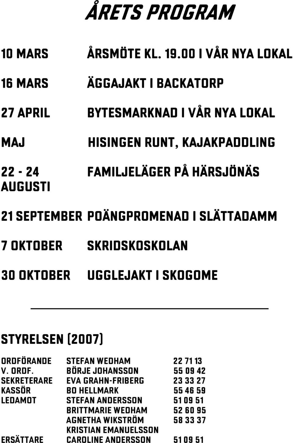 Härsjönäs Augusti 21 september Poängpromenad i Slättadamm 7 oktober Skridskoskolan 30 oktober Ugglejakt i Skogome STYRELSEN (2007) Ordförande