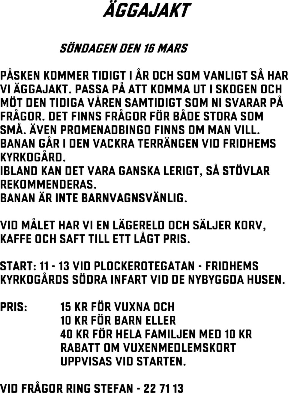 Ibland kan det vara ganska lerigt, så stövlar rekommenderas. Banan är inte barnvagnsvänlig. Vid målet har vi en lägereld och säljer korv, kaffe och saft till ett lågt pris.