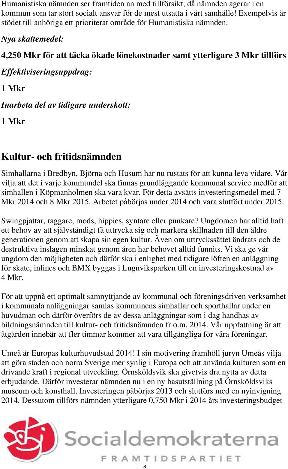 Nya skattemedel: 4,250 Mkr för att täcka ökade lönekostnader samt ytterligare 3 Mkr tillförs Effektiviseringsuppdrag: 1 Mkr Inarbeta del av tidigare underskott: 1 Mkr Kultur- och fritidsnämnden
