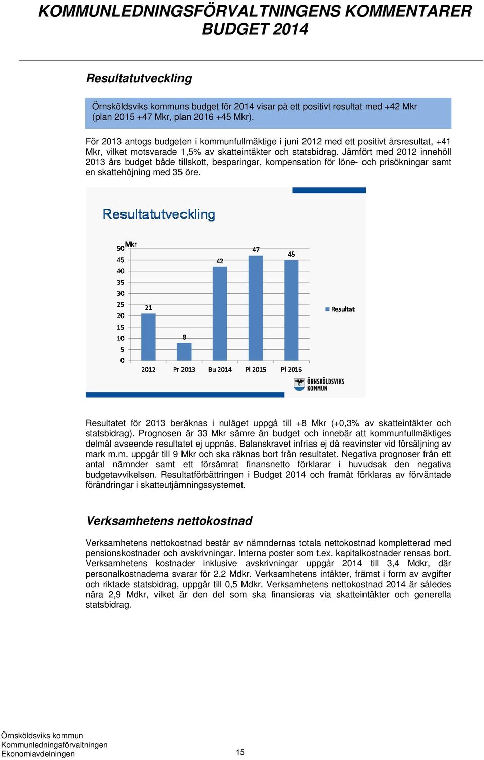 Jämfört med 2012 innehöll 2013 års budget både tillskott, besparingar, kompensation för löne- och prisökningar samt en skattehöjning med 35 öre.