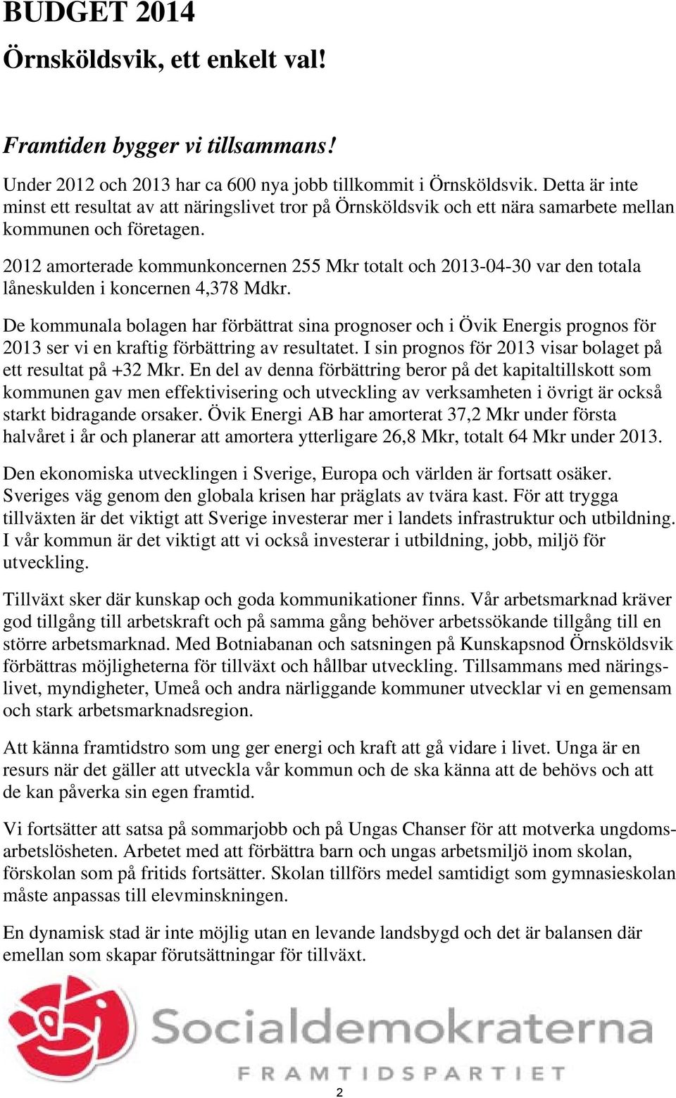 2012 amorterade kommunkoncernen 255 Mkr totalt och 2013-04-30 var den totala låneskulden i koncernen 4,378 Mdkr.