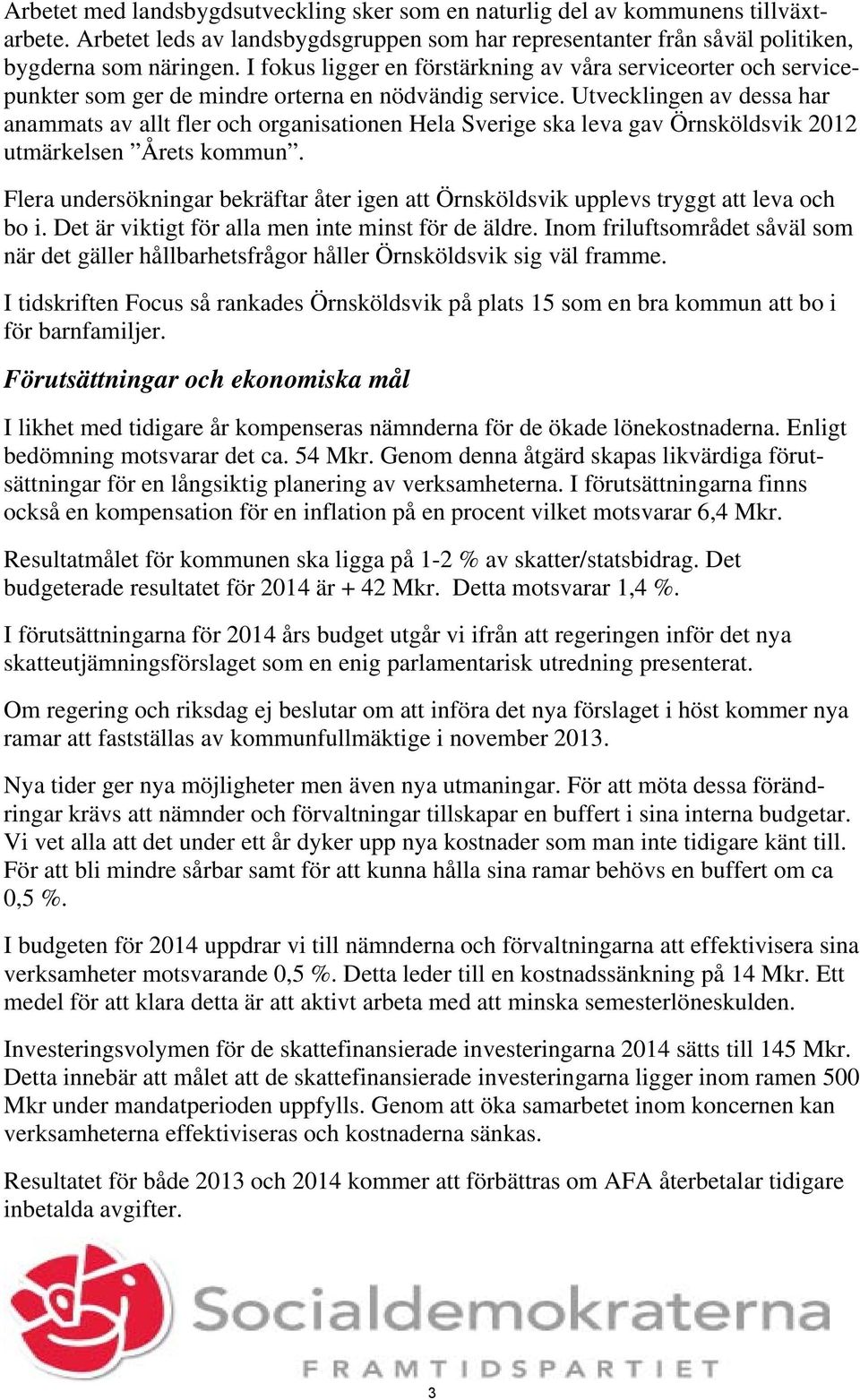 Utvecklingen av dessa har anammats av allt fler och organisationen Hela Sverige ska leva gav Örnsköldsvik 2012 utmärkelsen Årets kommun.