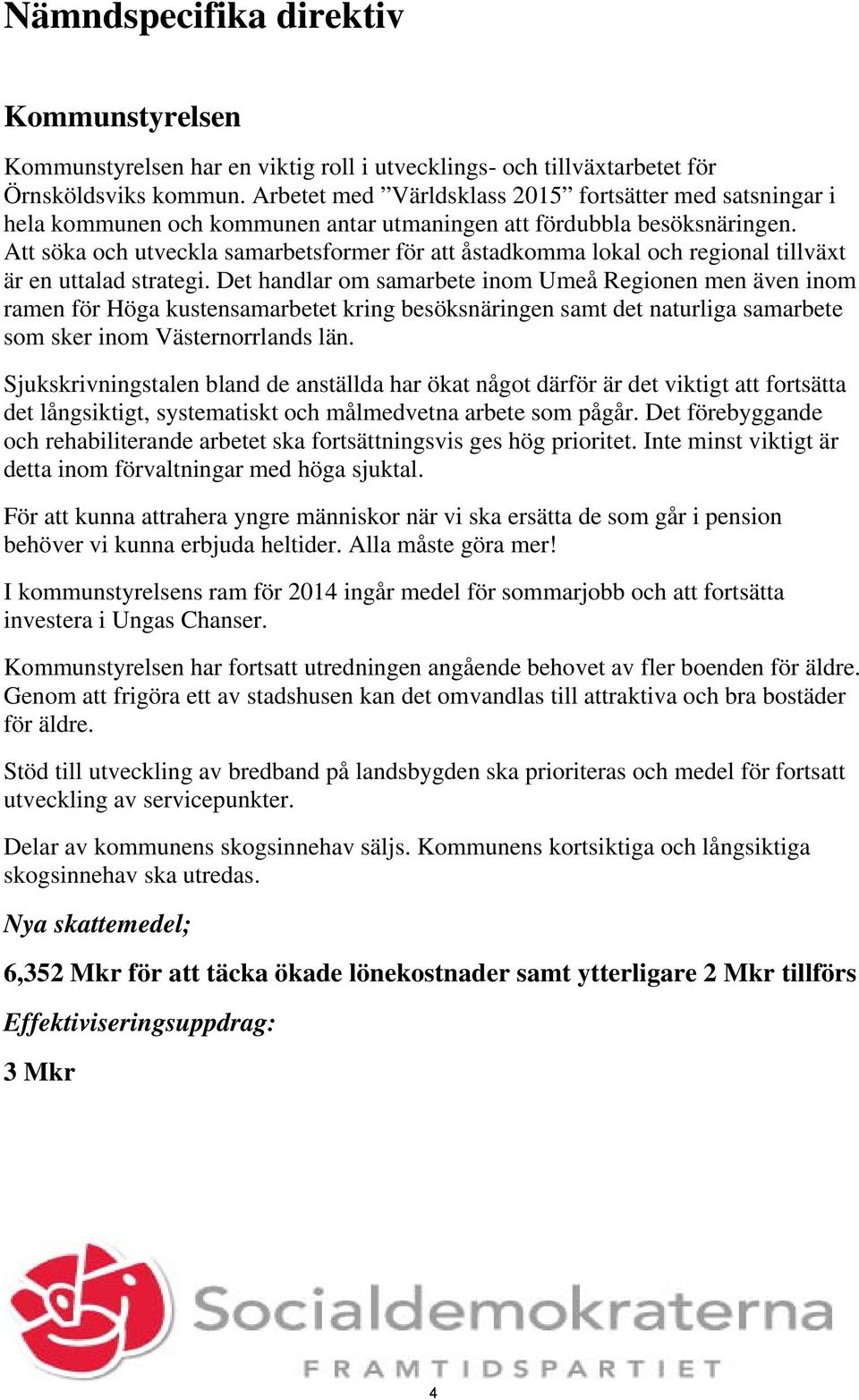 Att söka och utveckla samarbetsformer för att åstadkomma lokal och regional tillväxt är en uttalad strategi.