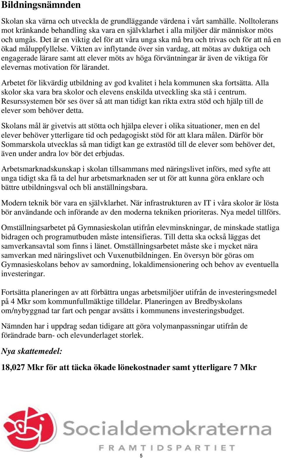 Vikten av inflytande över sin vardag, att mötas av duktiga och engagerade lärare samt att elever möts av höga förväntningar är även de viktiga för elevernas motivation för lärandet.