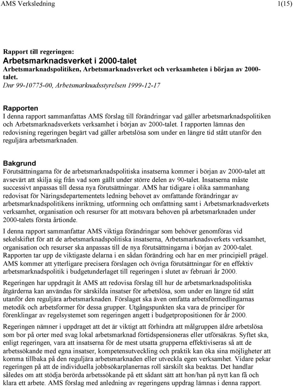 början av 2000-talet. I rapporten lämnas den redovisning regeringen begärt vad gäller arbetslösa som under en längre tid stått utanför den reguljära arbetsmarknaden.