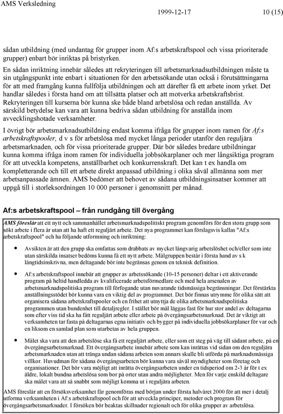 med framgång kunna fullfölja utbildningen och att därefter få ett arbete inom yrket. Det handlar således i första hand om att tillsätta platser och att motverka arbetskraftsbrist.