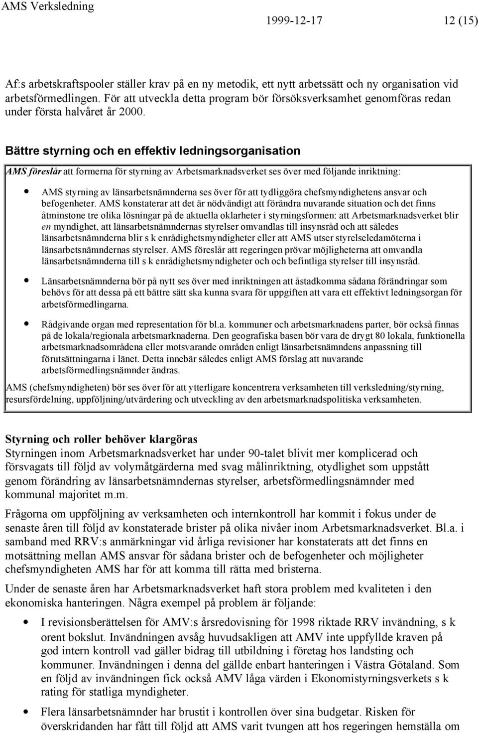 Bättre styrning och en effektiv ledningsorganisation AMS föreslår att formerna för styrning av Arbetsmarknadsverket ses över med följande inriktning: AMS styrning av länsarbetsnämnderna ses över för