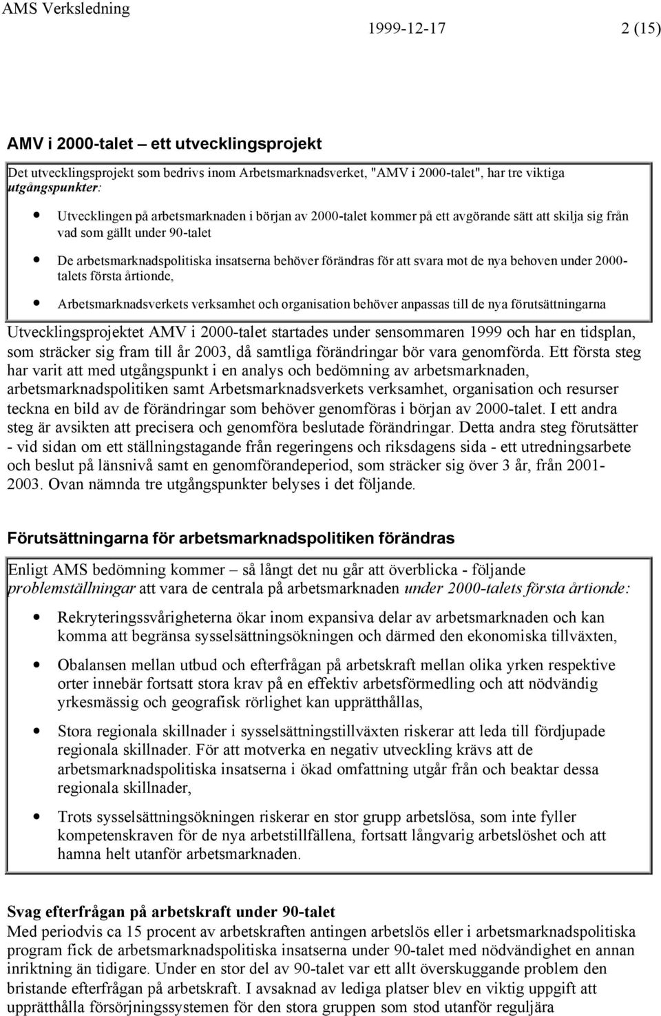 behoven under 2000- talets första årtionde, Arbetsmarknadsverkets verksamhet och organisation behöver anpassas till de nya förutsättningarna Utvecklingsprojektet AMV i 2000-talet startades under