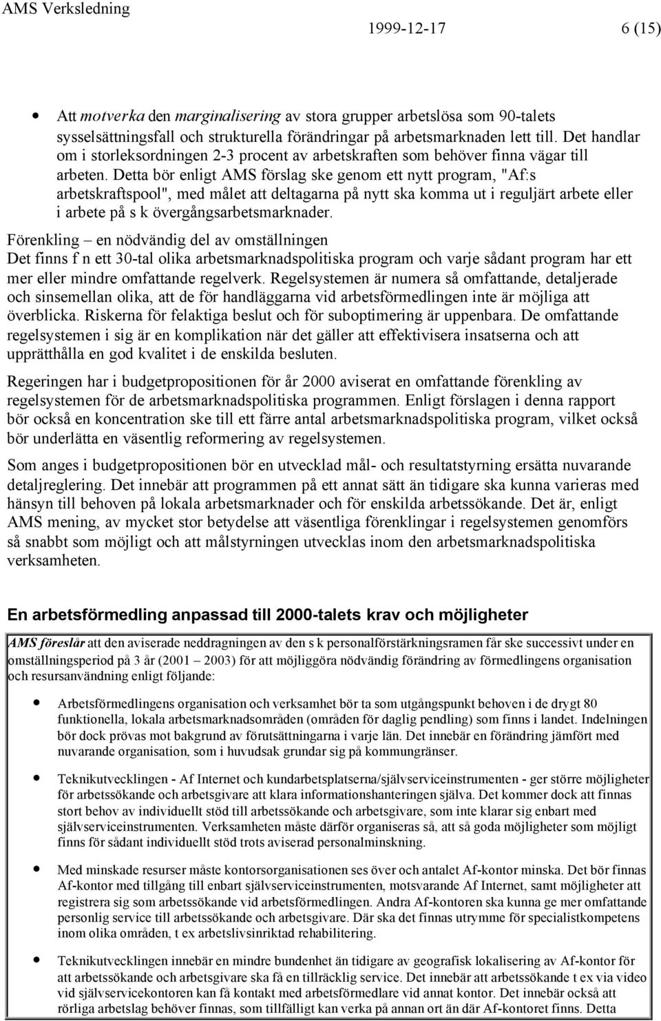 Detta bör enligt AMS förslag ske genom ett nytt program, "Af:s arbetskraftspool", med målet att deltagarna på nytt ska komma ut i reguljärt arbete eller i arbete på s k övergångsarbetsmarknader.