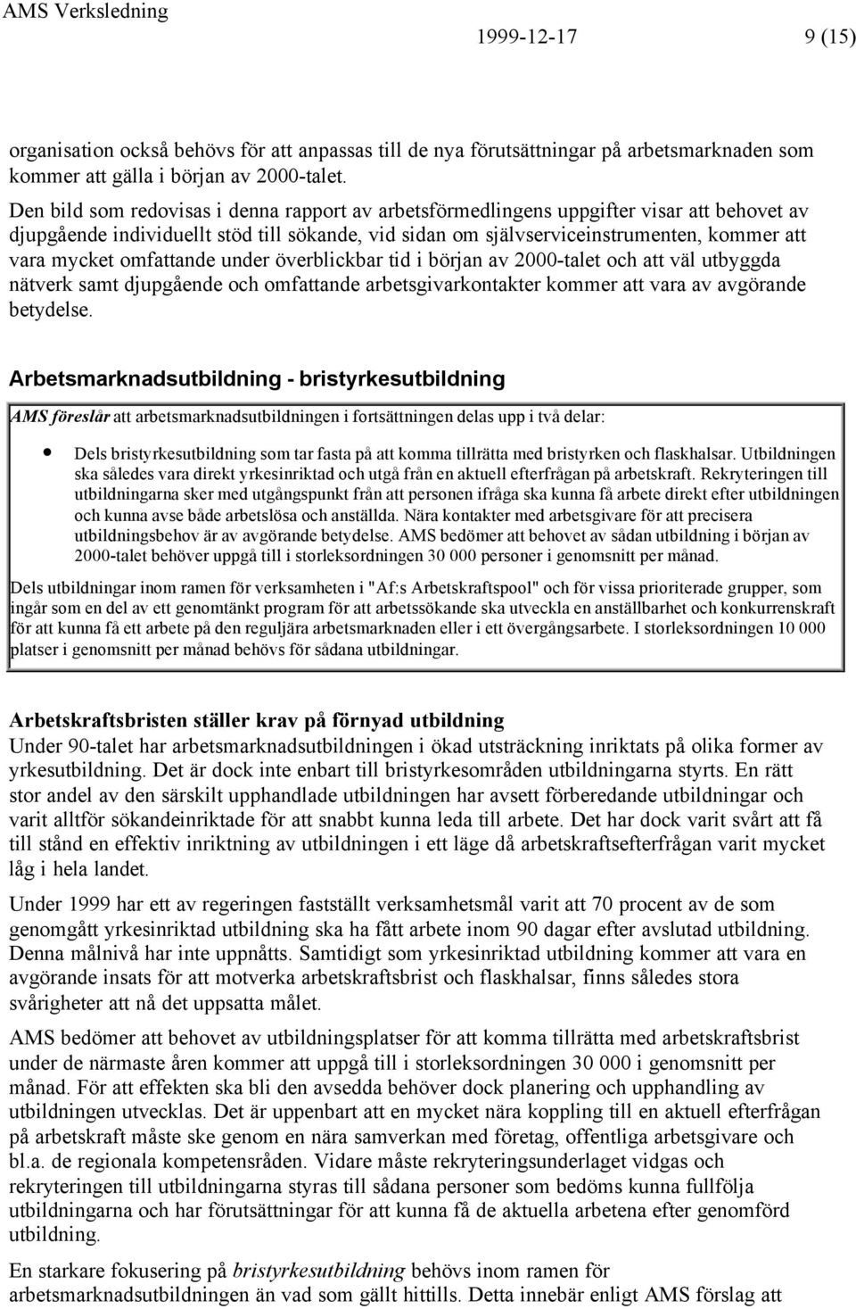 omfattande under överblickbar tid i början av 2000-talet och att väl utbyggda nätverk samt djupgående och omfattande arbetsgivarkontakter kommer att vara av avgörande betydelse.