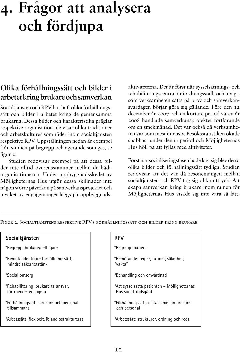 Uppställningen nedan är exempel från studien på begrepp och agerande som ges, se figur 2. Studien redovisar exempel på att dessa bilder inte alltid överensstämmer mellan de båda organisationerna.