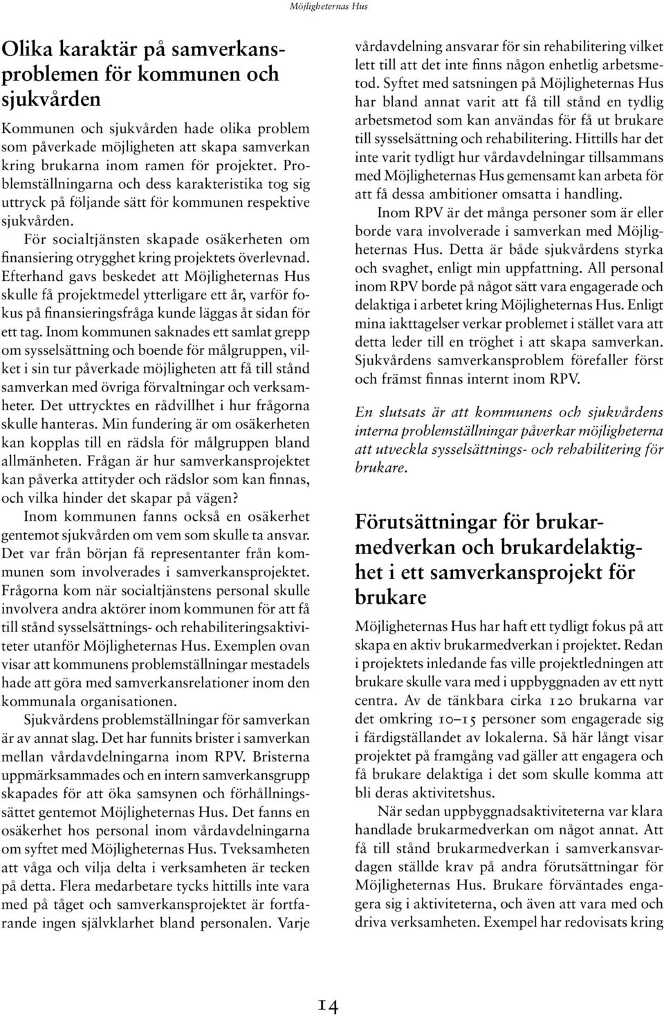 För socialtjänsten skapade osäkerheten om finansiering otrygghet kring projektets överlevnad.