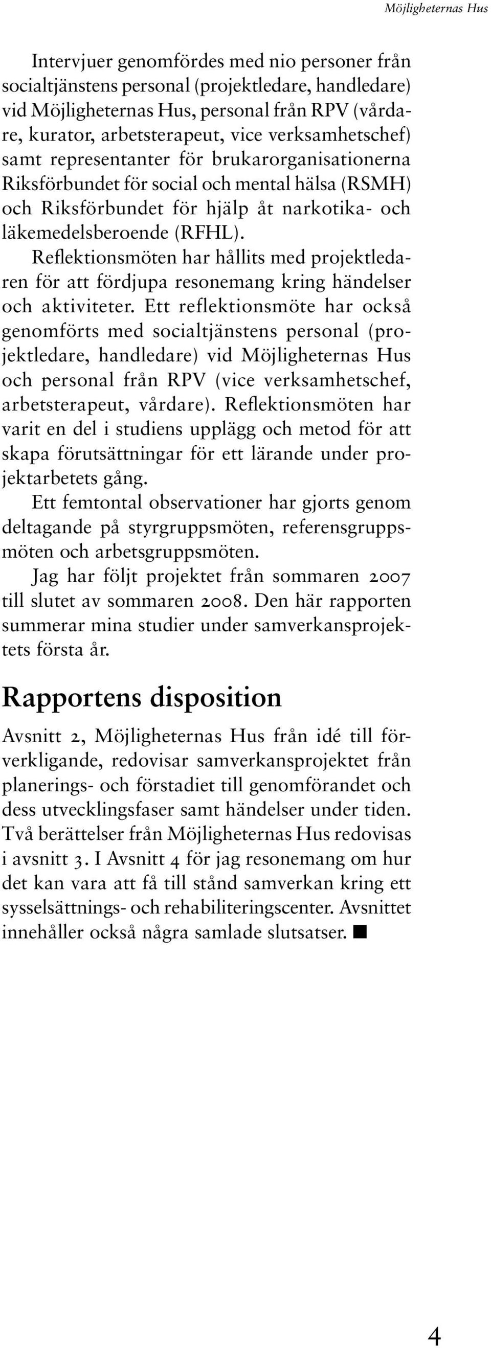 Reflektionsmöten har hållits med projektledaren för att fördjupa resonemang kring händelser och aktiviteter.