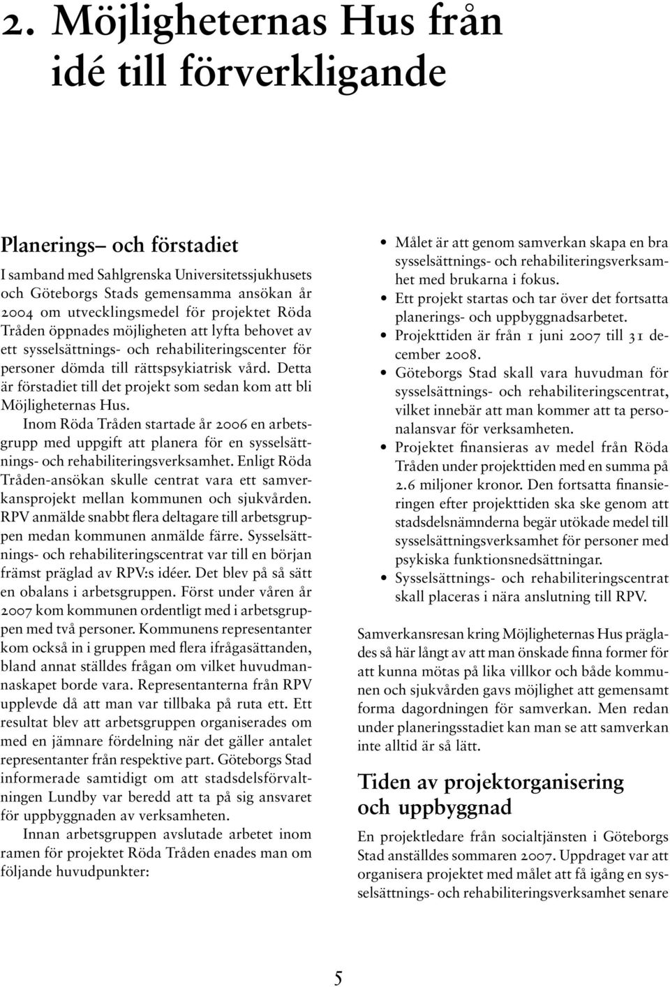 Detta är förstadiet till det projekt som sedan kom att bli Möjligheternas Hus.