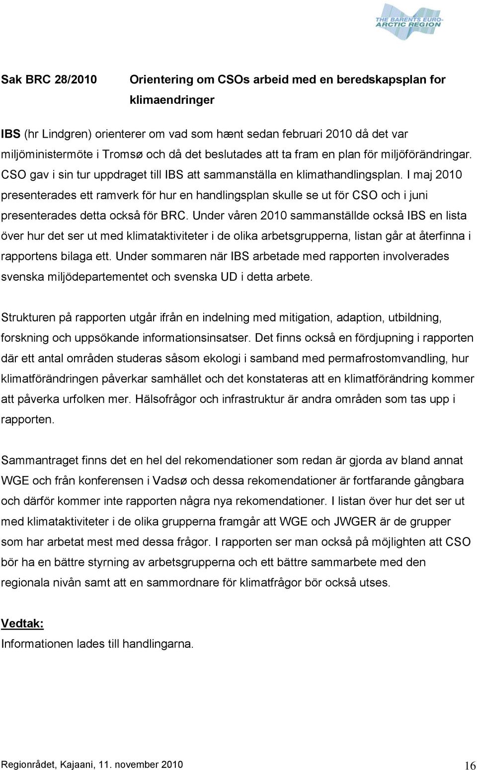 I maj 2010 presenterades ett ramverk för hur en handlingsplan skulle se ut för CSO och i juni presenterades detta också för BRC.