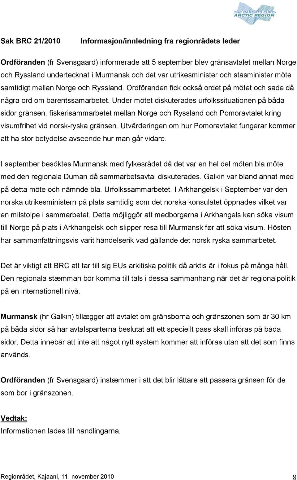 Under mötet diskuterades urfolkssituationen på båda sidor gränsen, fiskerisammarbetet mellan Norge och Ryssland och Pomoravtalet kring visumfrihet vid norsk-ryska gränsen.