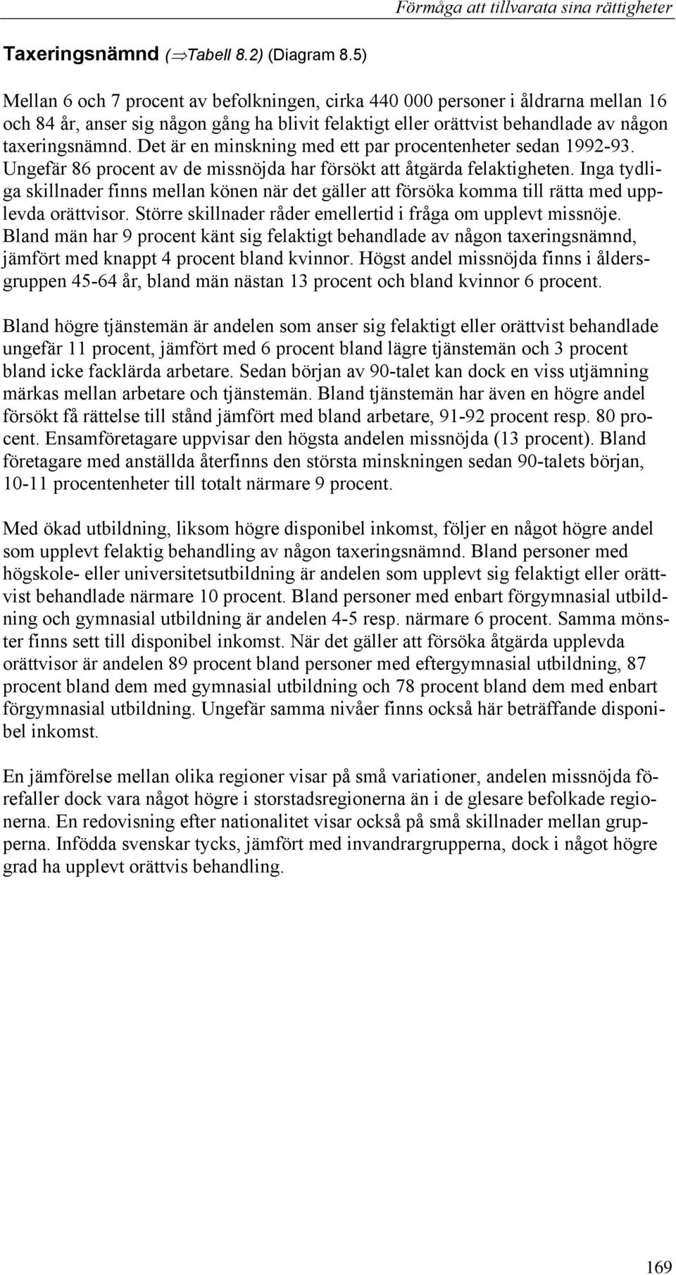 Det är en minskning med ett par procentenheter sedan 1992-93. Ungefär 86 procent av de missnöjda har försökt att åtgärda felaktigheten.