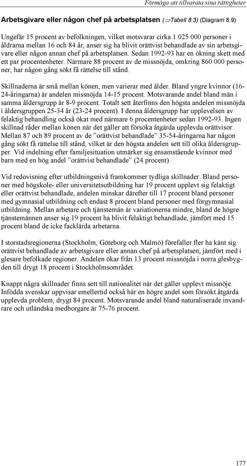 arbetsplatsen. Sedan 1992-93 har en ökning skett med ett par procentenheter. Närmare 88 procent av de missnöjda, omkring 860 000 personer, har någon gång sökt få rättelse till stånd.