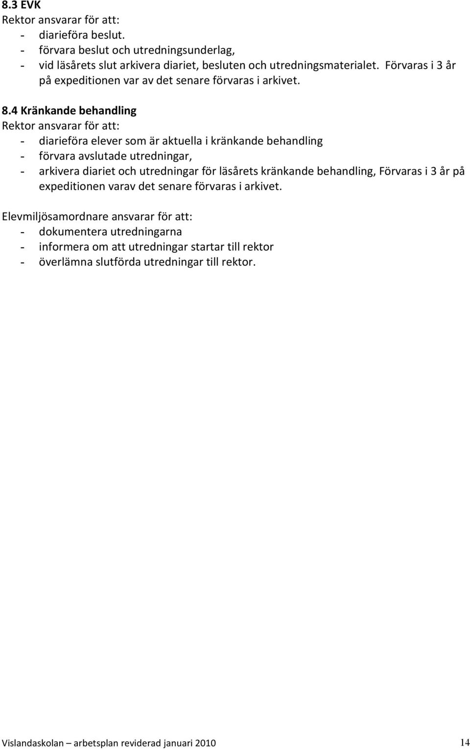 4 Kränkande behandling Rektor ansvarar för att: - diarieföra elever som är aktuella i kränkande behandling - förvara avslutade utredningar, - arkivera diariet och utredningar för