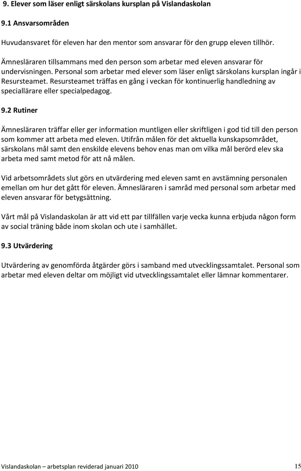 Resursteamet träffas en gång i veckan för kontinuerlig handledning av speciallärare eller specialpedagog. 9.