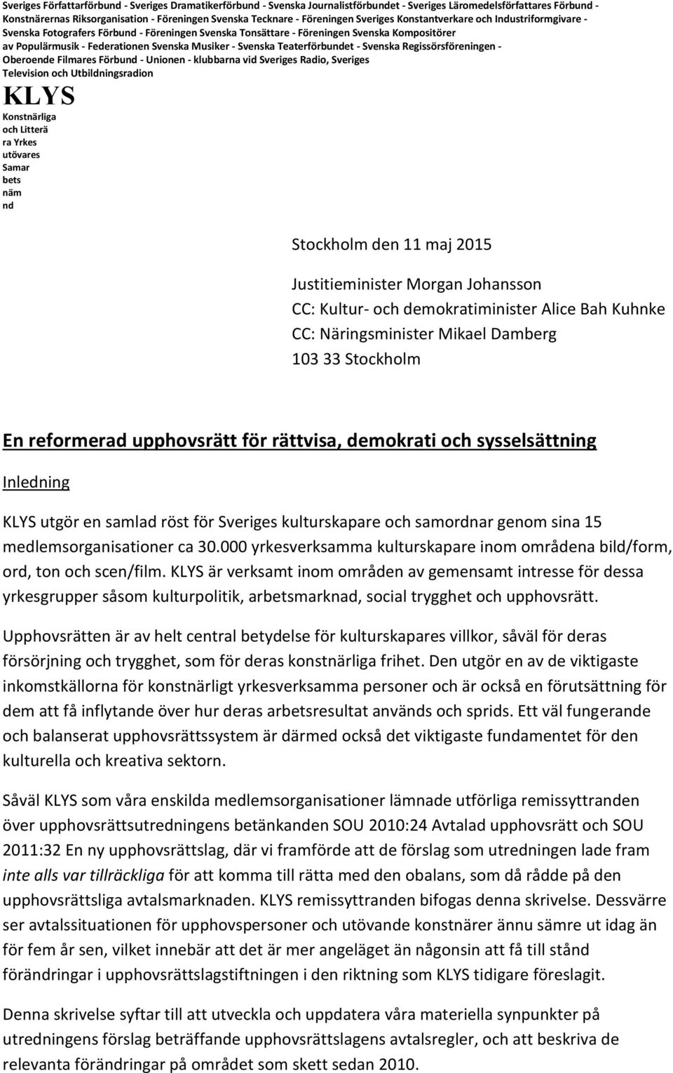 Musiker - Svenska Teaterförbundet - Svenska Regissörsföreningen - Oberoende Filmares Förbund - Unionen - klubbarna vid Sveriges Radio, Sveriges Television och Utbildningsradion KLYS Konstnärliga och