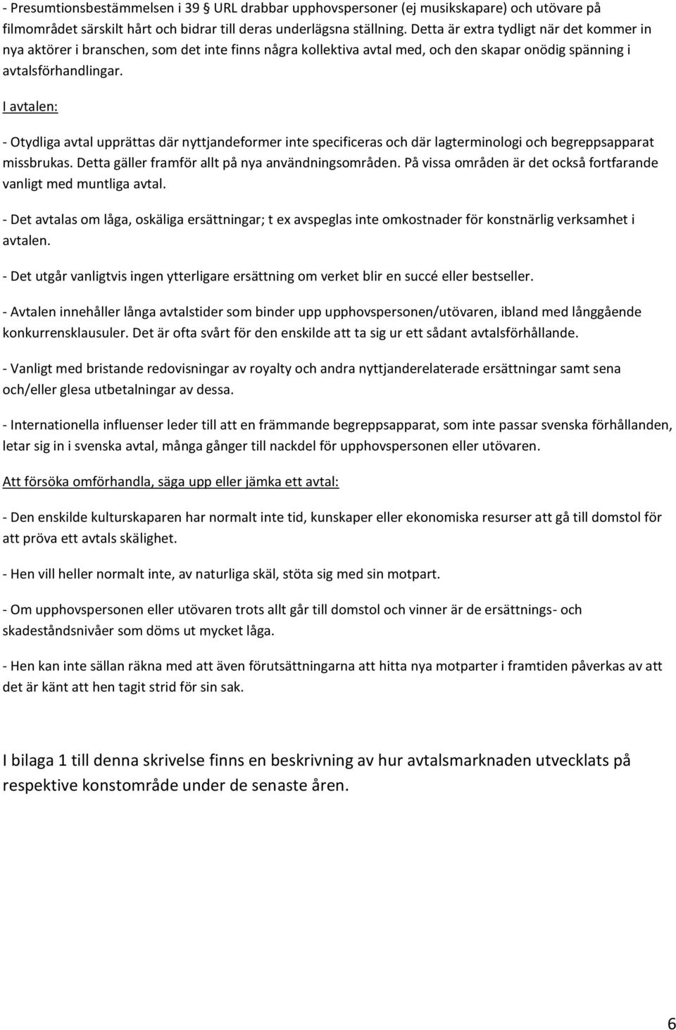 I avtalen: - Otydliga avtal upprättas där nyttjandeformer inte specificeras och där lagterminologi och begreppsapparat missbrukas. Detta gäller framför allt på nya användningsområden.