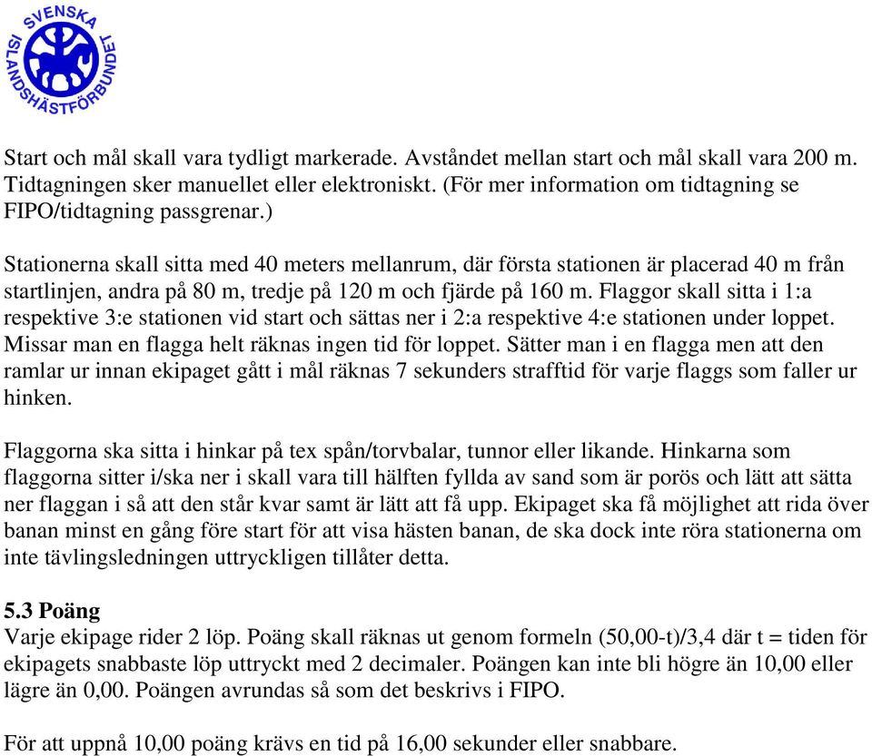 ) Stationerna skall sitta med 40 meters mellanrum, där första stationen är placerad 40 m från startlinjen, andra på 80 m, tredje på 120 m och fjärde på 160 m.