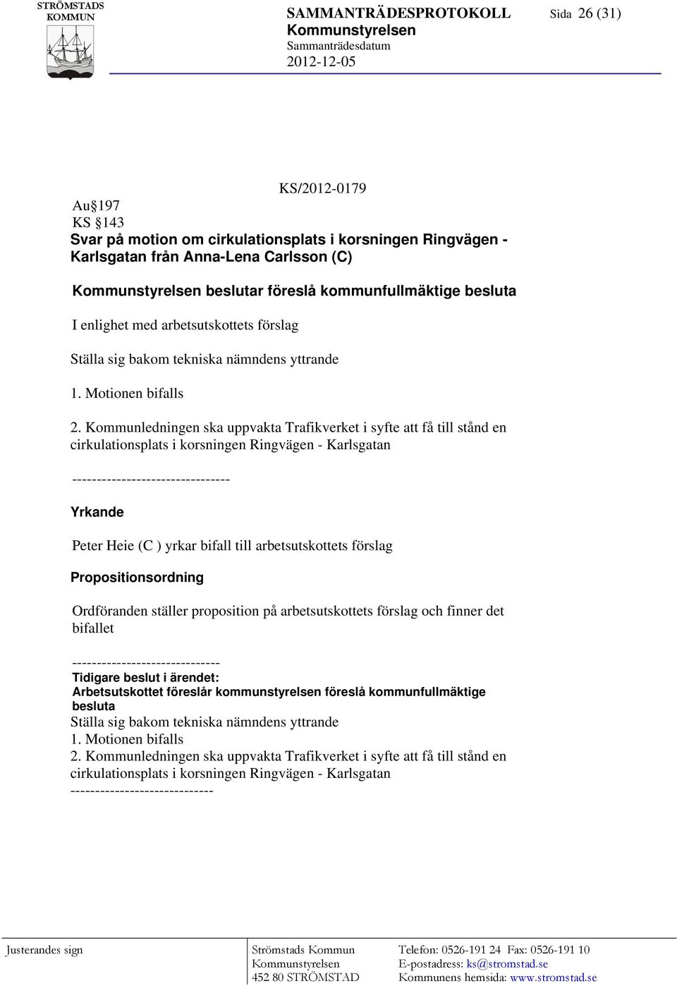 Kommunledningen ska uppvakta Trafikverket i syfte att få till stånd en cirkulationsplats i korsningen Ringvägen - Karlsgatan -------------------------------- Yrkande Peter Heie (C ) yrkar bifall till