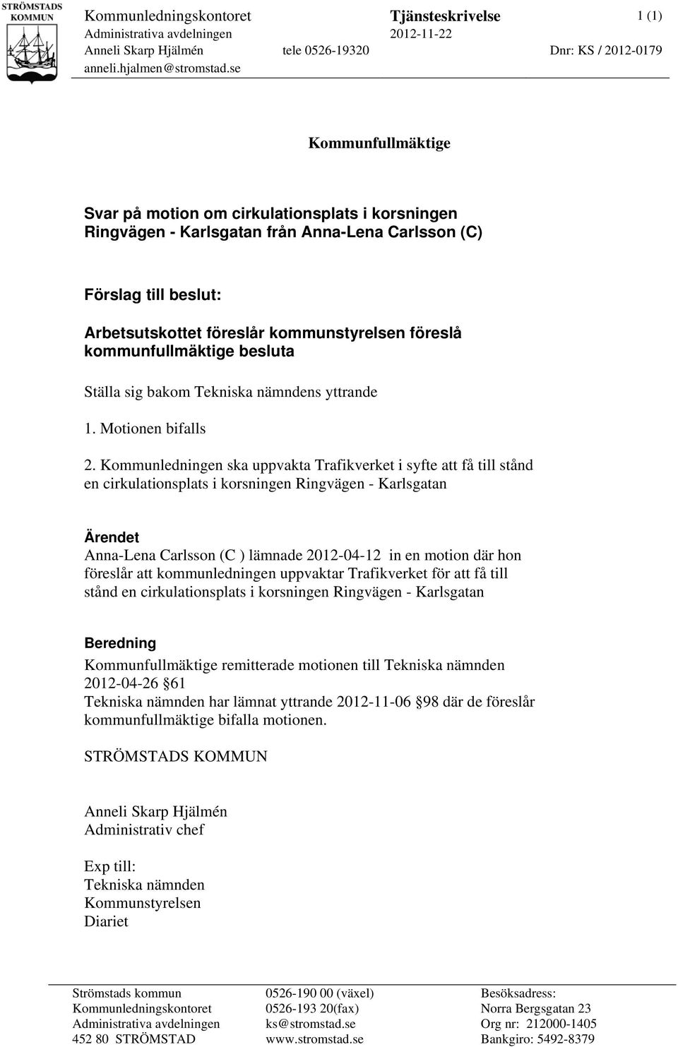 kommunfullmäktige besluta Ställa sig bakom s yttrande 1. Motionen bifalls 2.