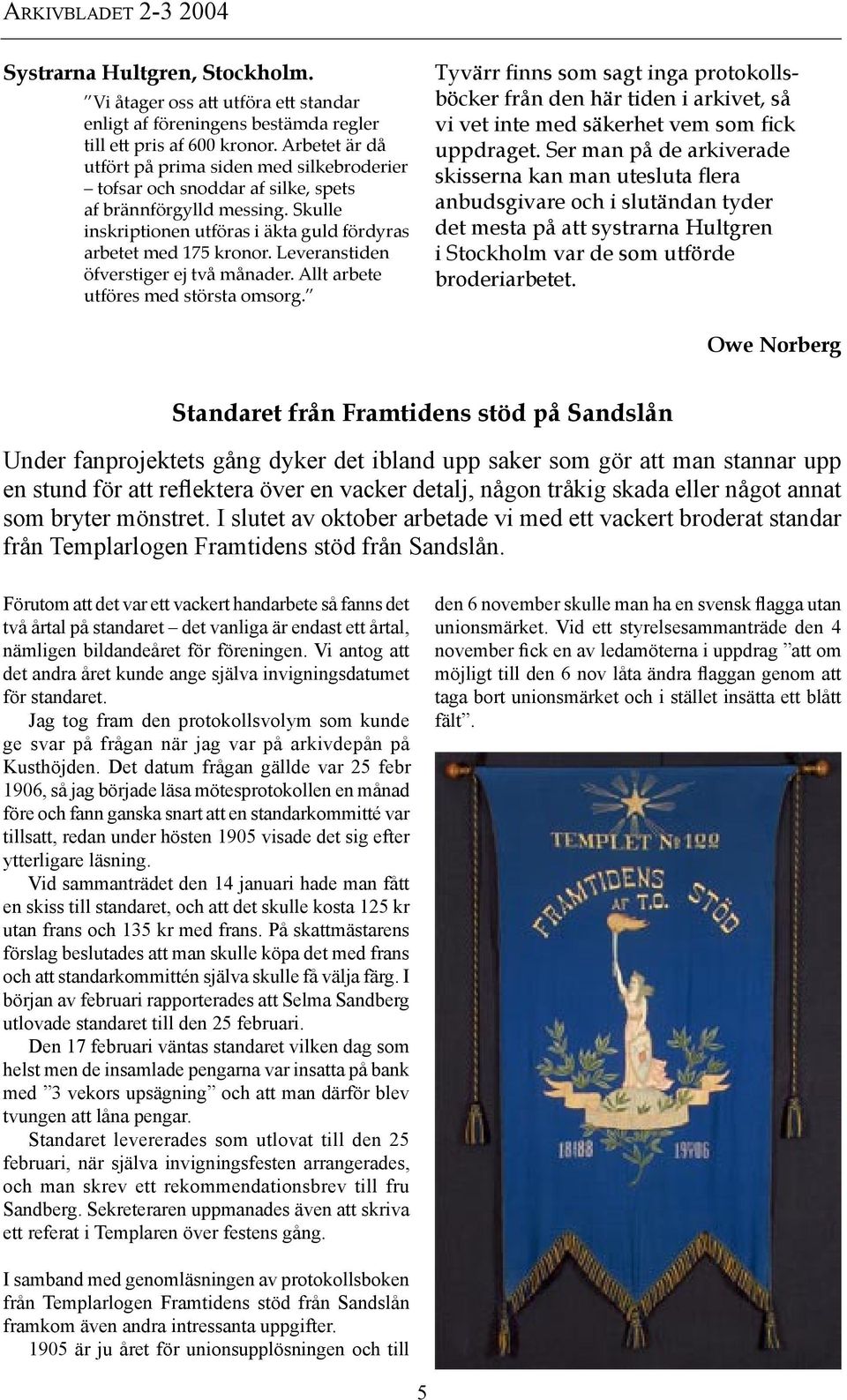 Leveranstiden öfverstiger ej två månader. Allt arbete utföres med största omsorg.