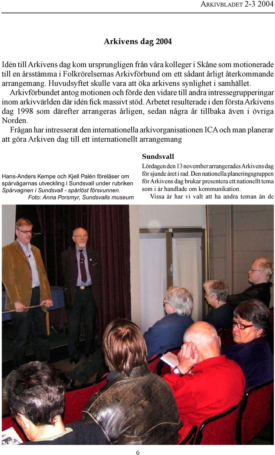 Arbetet resulterade i den första Arkivens dag 1998 som därefter arrangeras årligen, sedan några år tillbaka även i övriga Norden.