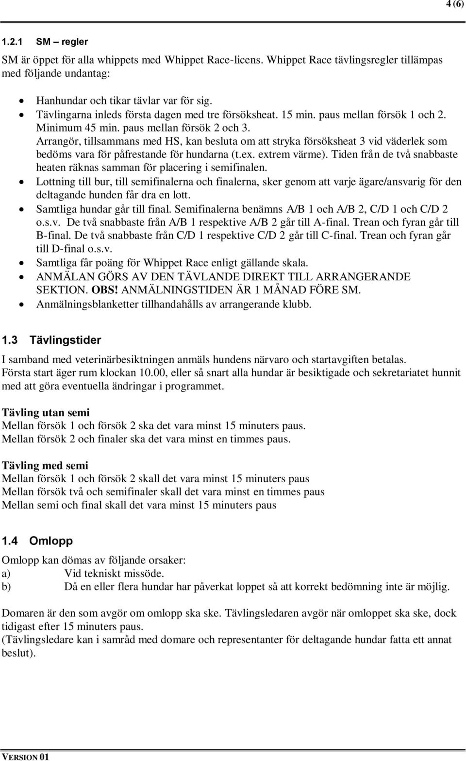 Arrangör, tillsammans med HS, kan besluta om att stryka försöksheat 3 vid väderlek som bedöms vara för påfrestande för hundarna (t.ex. extrem värme).