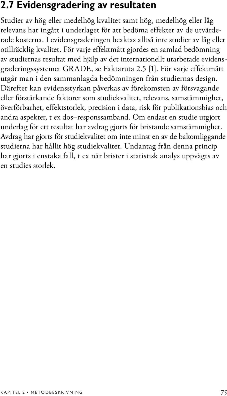 För varje effektmått gjordes en samlad bedömning av studiernas resultat med hjälp av det internationellt utarbetade evidensgraderingssystemet GRADE, se Faktaruta 2.5 [1].