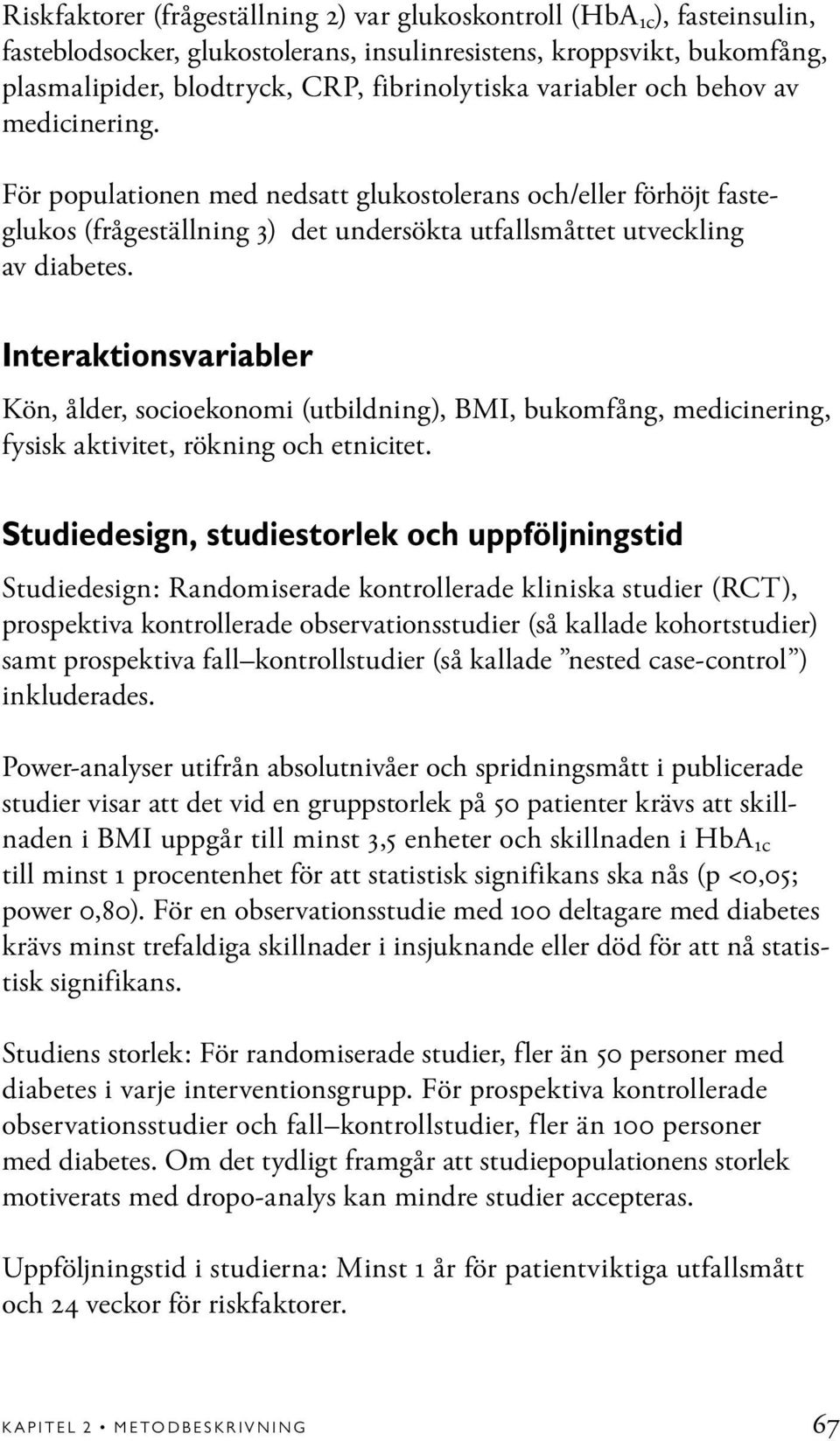 Interaktionsvariabler Kön, ålder, socioekonomi (utbildning), BMI, bukomfång, medicinering, fysisk aktivitet, rökning och etnicitet.