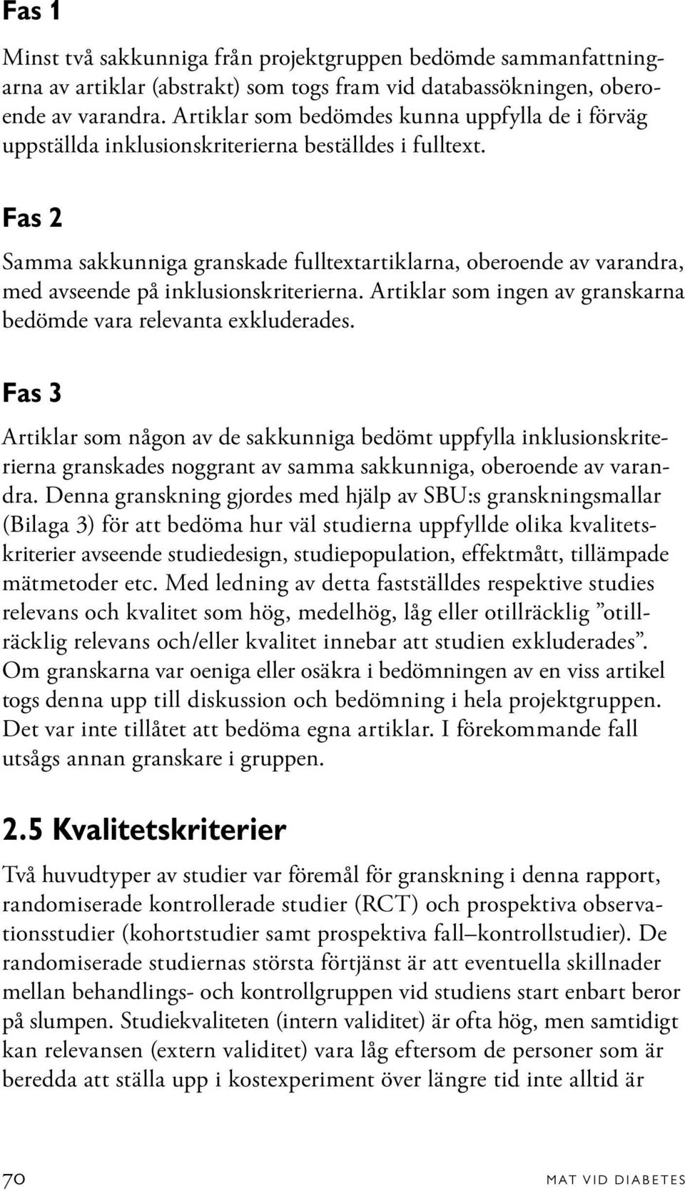 Fas 2 Samma sakkunniga granskade fulltextartiklarna, oberoende av varandra, med avseende på inklusionskriterierna. Artiklar som ingen av granskarna bedömde vara relevanta exkluderades.