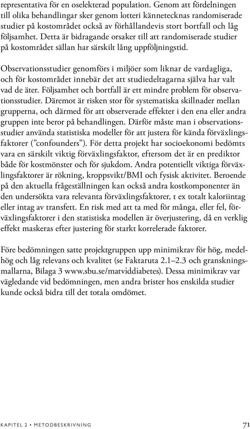 Detta är bidragande orsaker till att randomiserade studier på kostområdet sällan har särskilt lång uppföljningstid.