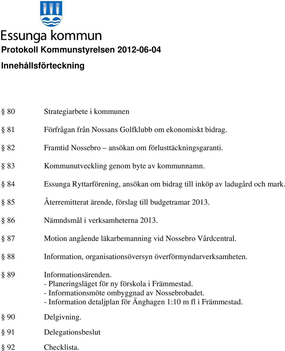 86 Nämndsmål i verksamheterna 2013. 87 Motion angående läkarbemanning vid Nossebro Vårdcentral. 88 Information, organisationsöversyn överförmyndarverksamheten. 89 Informationsärenden.