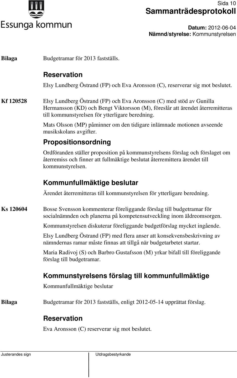 beredning. Mats Olsson (MP) påminner om den tidigare inlämnade motionen avseende musikskolans avgifter.