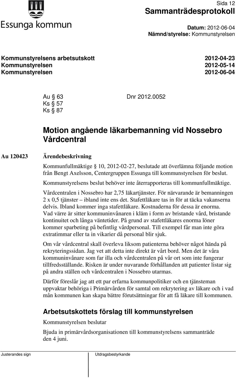 Centergruppen Essunga till kommunstyrelsen för beslut. Kommunstyrelsens beslut behöver inte återrapporteras till kommunfullmäktige. Vårdcentralen i Nossebro har 2,75 läkartjänster.